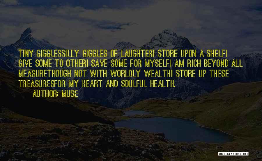 Muse Quotes: Tiny Gigglessilly Giggles Of Laughteri Store Upon A Shelfi Give Some To Otheri Save Some For Myselfi Am Rich Beyond