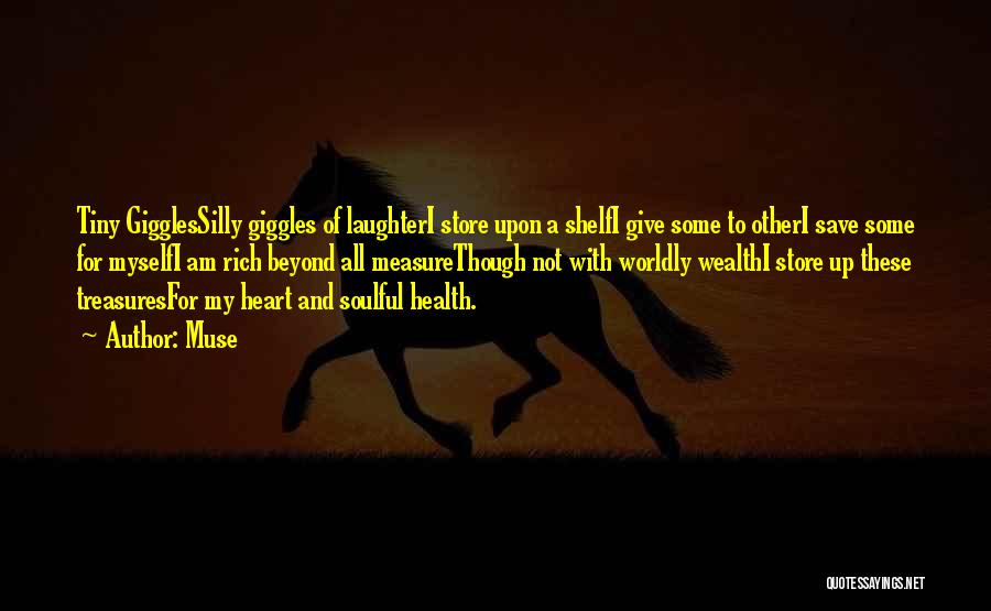 Muse Quotes: Tiny Gigglessilly Giggles Of Laughteri Store Upon A Shelfi Give Some To Otheri Save Some For Myselfi Am Rich Beyond