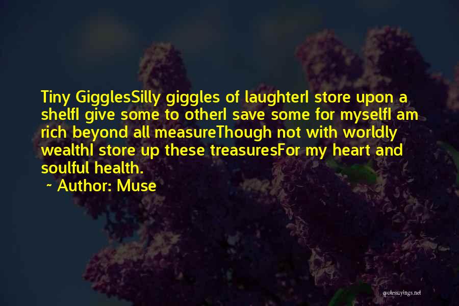 Muse Quotes: Tiny Gigglessilly Giggles Of Laughteri Store Upon A Shelfi Give Some To Otheri Save Some For Myselfi Am Rich Beyond