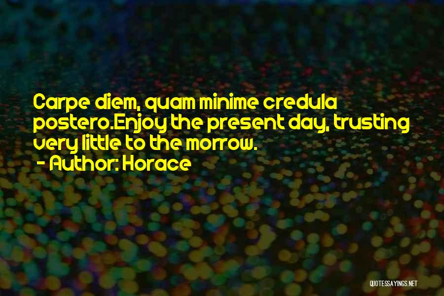 Horace Quotes: Carpe Diem, Quam Minime Credula Postero.enjoy The Present Day, Trusting Very Little To The Morrow.