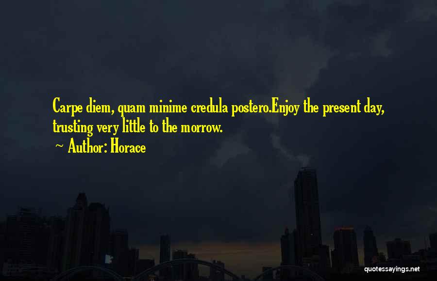 Horace Quotes: Carpe Diem, Quam Minime Credula Postero.enjoy The Present Day, Trusting Very Little To The Morrow.