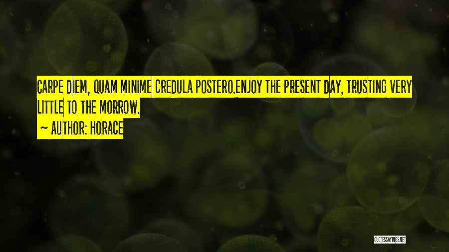 Horace Quotes: Carpe Diem, Quam Minime Credula Postero.enjoy The Present Day, Trusting Very Little To The Morrow.