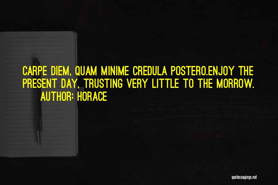 Horace Quotes: Carpe Diem, Quam Minime Credula Postero.enjoy The Present Day, Trusting Very Little To The Morrow.