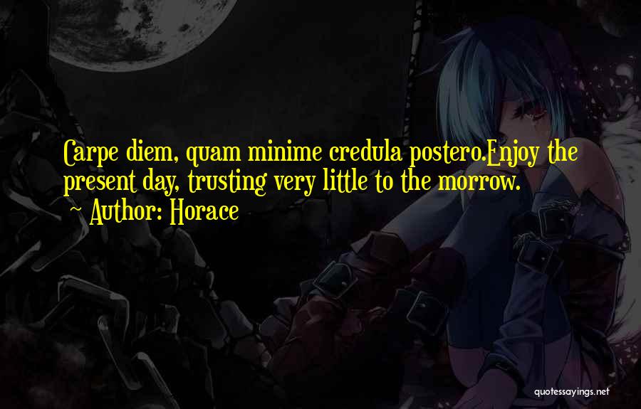 Horace Quotes: Carpe Diem, Quam Minime Credula Postero.enjoy The Present Day, Trusting Very Little To The Morrow.