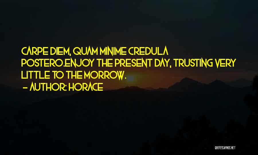 Horace Quotes: Carpe Diem, Quam Minime Credula Postero.enjoy The Present Day, Trusting Very Little To The Morrow.