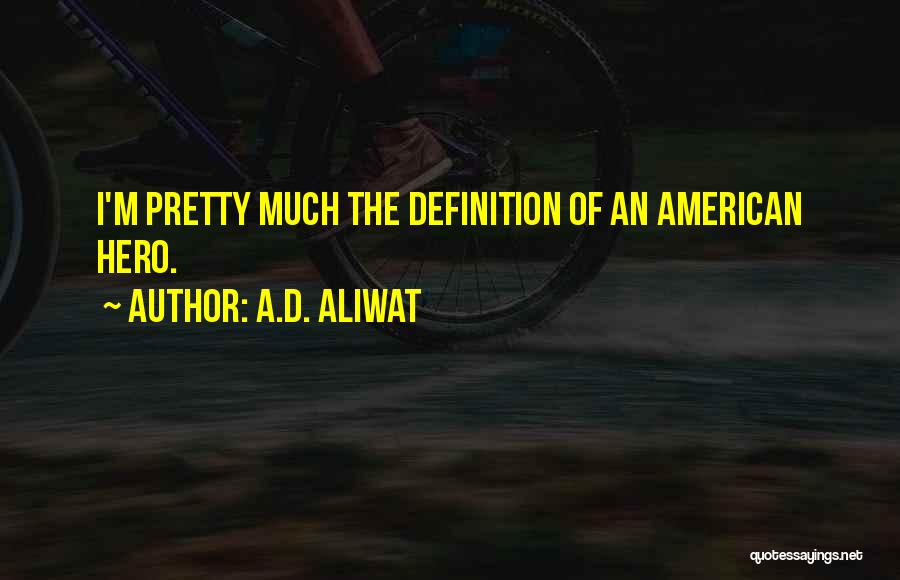 A.D. Aliwat Quotes: I'm Pretty Much The Definition Of An American Hero.