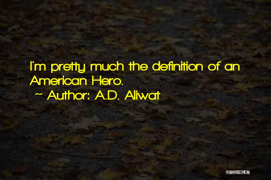 A.D. Aliwat Quotes: I'm Pretty Much The Definition Of An American Hero.