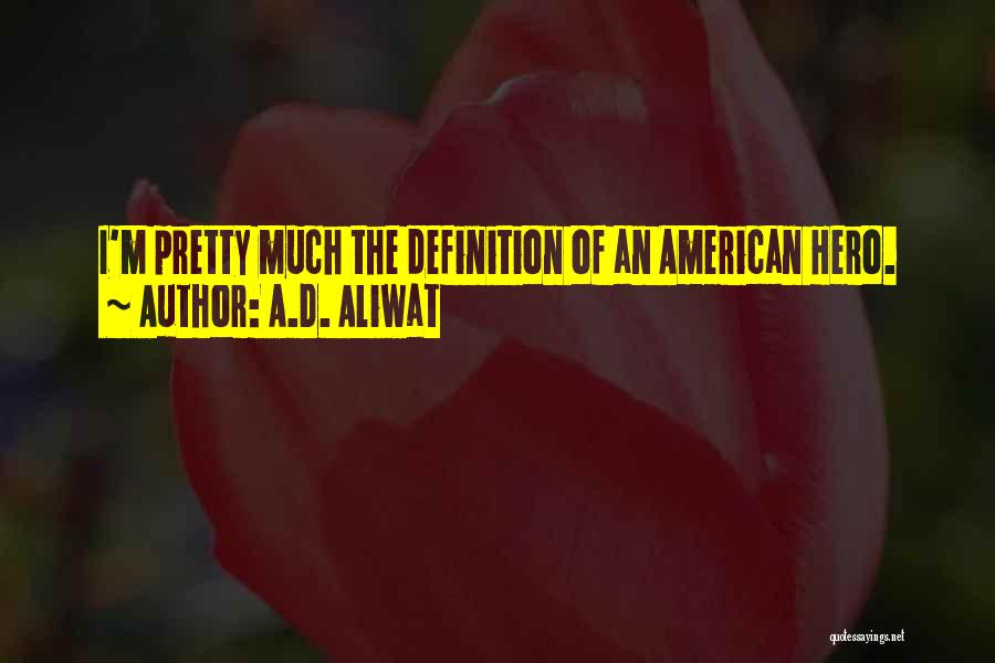 A.D. Aliwat Quotes: I'm Pretty Much The Definition Of An American Hero.