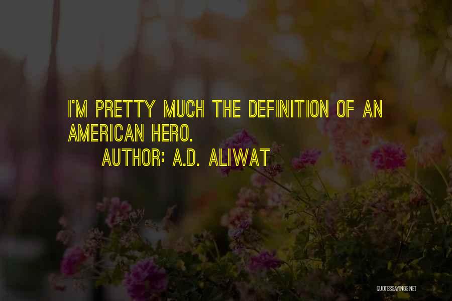 A.D. Aliwat Quotes: I'm Pretty Much The Definition Of An American Hero.