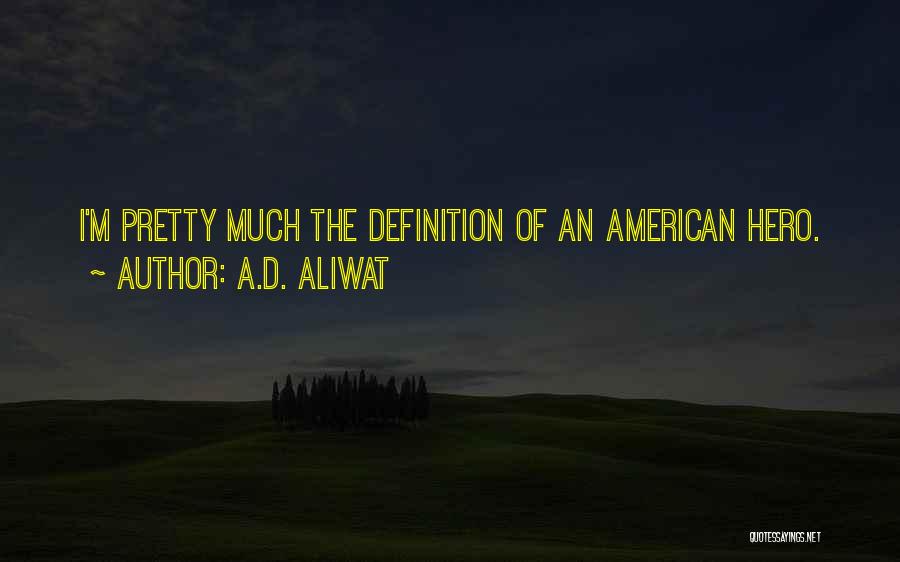 A.D. Aliwat Quotes: I'm Pretty Much The Definition Of An American Hero.