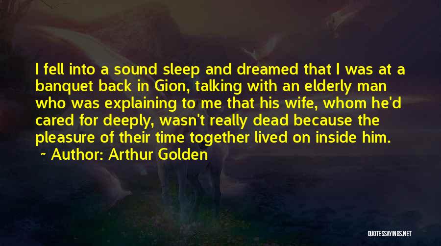 Arthur Golden Quotes: I Fell Into A Sound Sleep And Dreamed That I Was At A Banquet Back In Gion, Talking With An