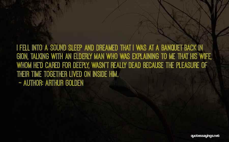 Arthur Golden Quotes: I Fell Into A Sound Sleep And Dreamed That I Was At A Banquet Back In Gion, Talking With An