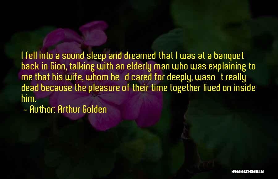 Arthur Golden Quotes: I Fell Into A Sound Sleep And Dreamed That I Was At A Banquet Back In Gion, Talking With An