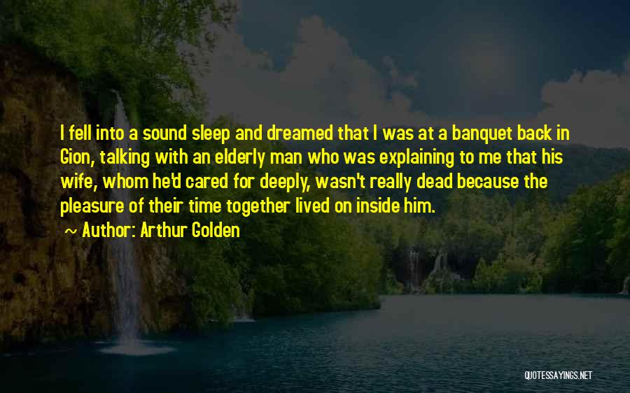 Arthur Golden Quotes: I Fell Into A Sound Sleep And Dreamed That I Was At A Banquet Back In Gion, Talking With An