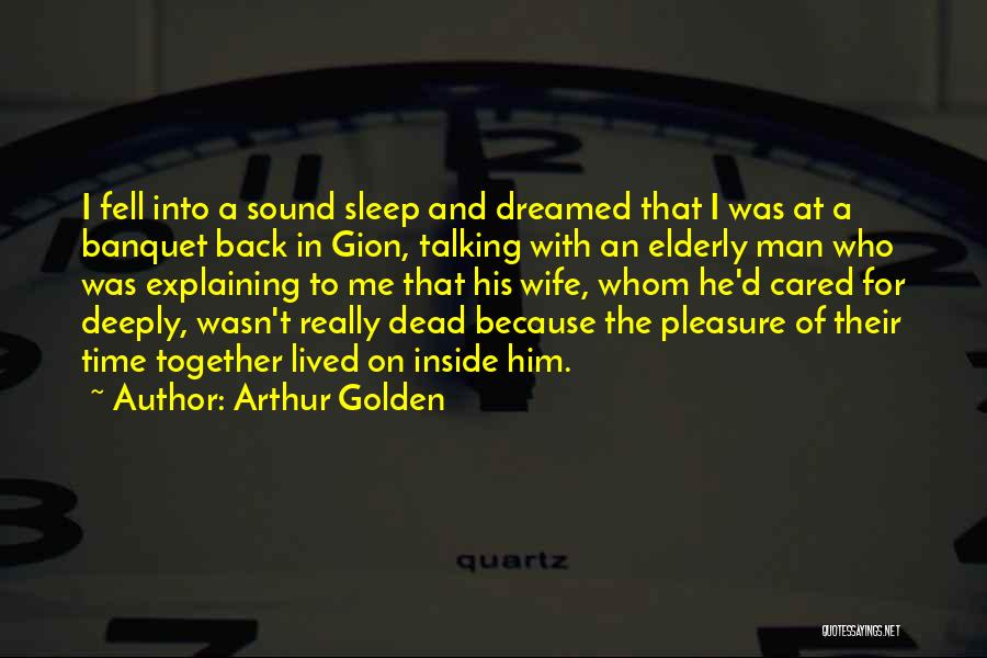 Arthur Golden Quotes: I Fell Into A Sound Sleep And Dreamed That I Was At A Banquet Back In Gion, Talking With An