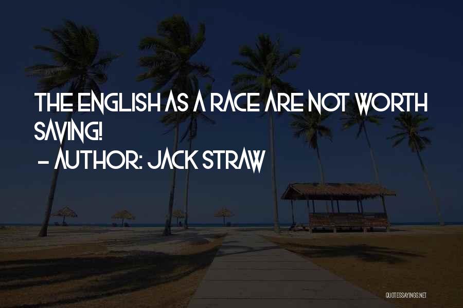 Jack Straw Quotes: The English As A Race Are Not Worth Saving!