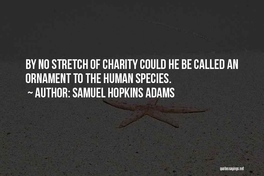 Samuel Hopkins Adams Quotes: By No Stretch Of Charity Could He Be Called An Ornament To The Human Species.