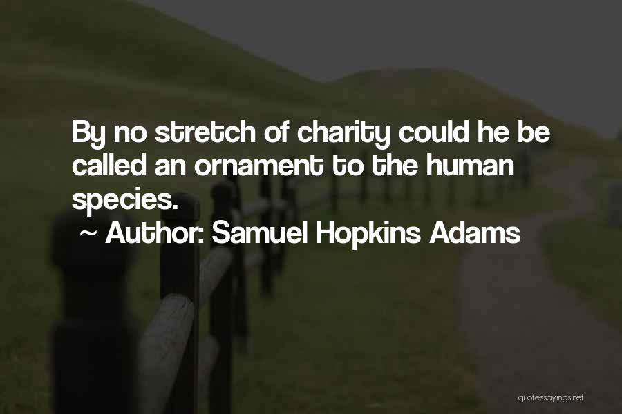 Samuel Hopkins Adams Quotes: By No Stretch Of Charity Could He Be Called An Ornament To The Human Species.
