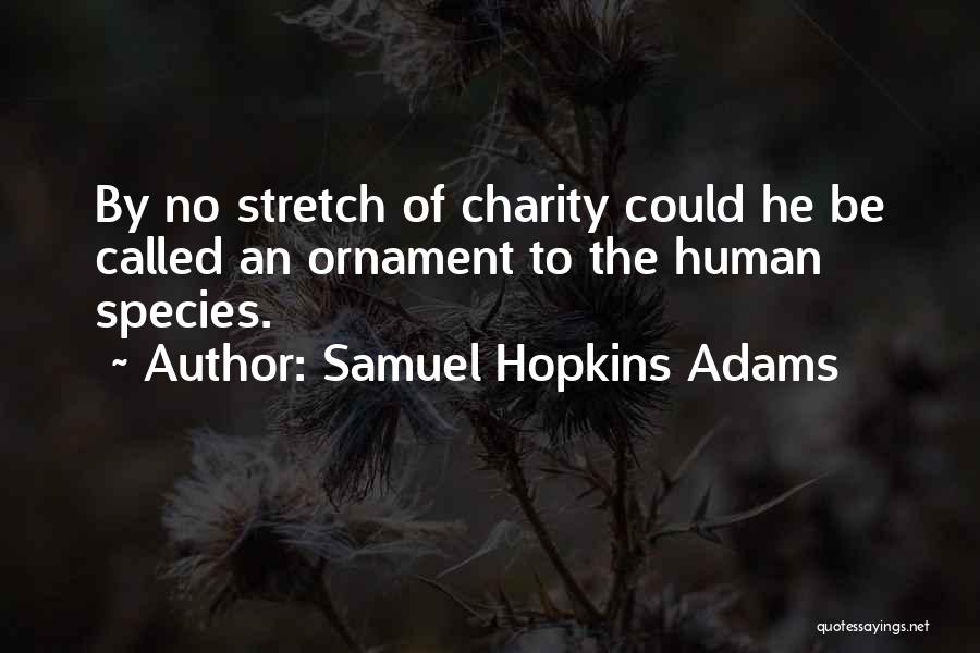 Samuel Hopkins Adams Quotes: By No Stretch Of Charity Could He Be Called An Ornament To The Human Species.