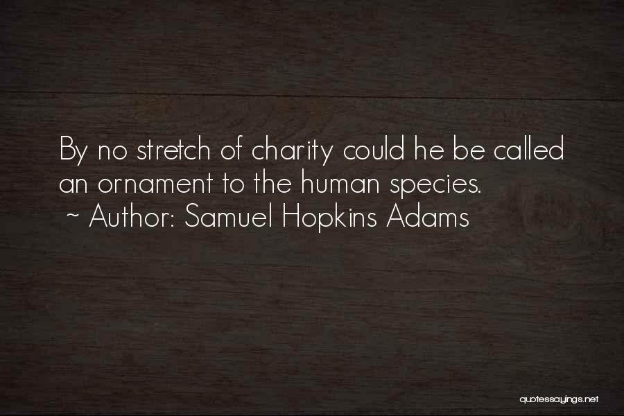 Samuel Hopkins Adams Quotes: By No Stretch Of Charity Could He Be Called An Ornament To The Human Species.