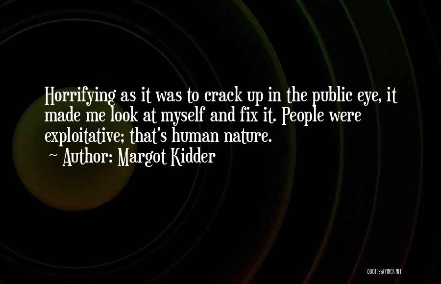 Margot Kidder Quotes: Horrifying As It Was To Crack Up In The Public Eye, It Made Me Look At Myself And Fix It.