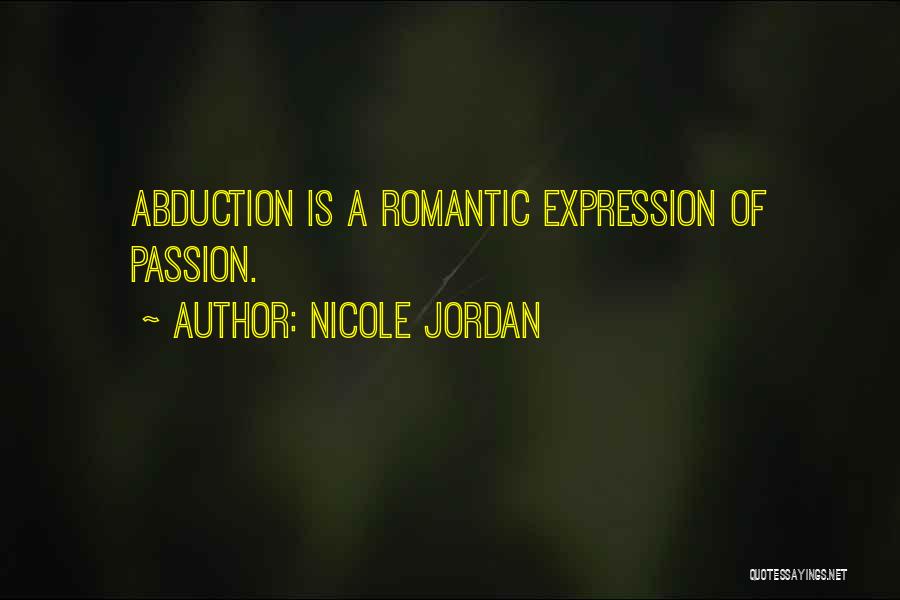 Nicole Jordan Quotes: Abduction Is A Romantic Expression Of Passion.