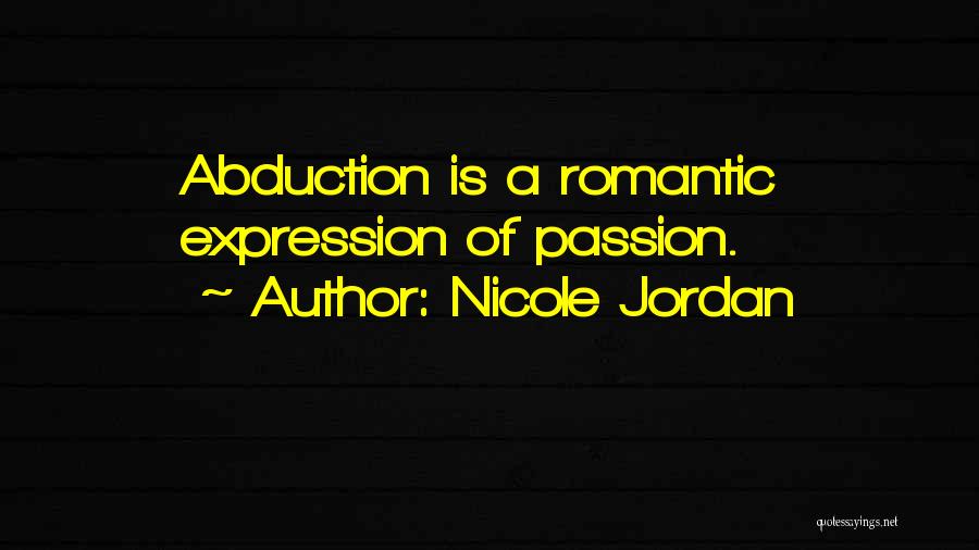 Nicole Jordan Quotes: Abduction Is A Romantic Expression Of Passion.