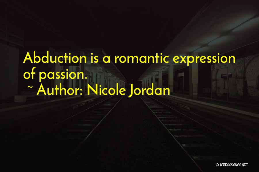 Nicole Jordan Quotes: Abduction Is A Romantic Expression Of Passion.