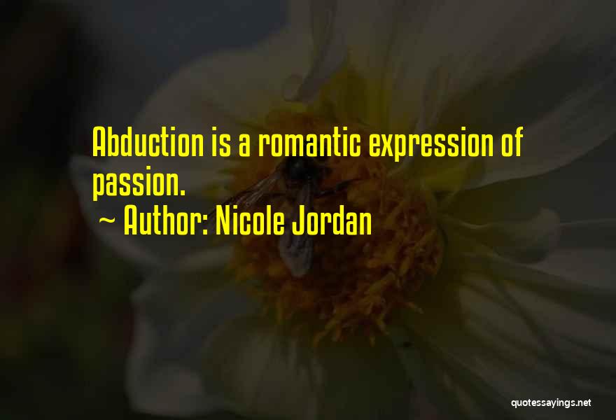 Nicole Jordan Quotes: Abduction Is A Romantic Expression Of Passion.