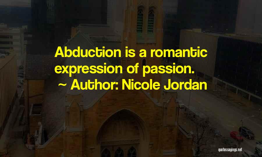 Nicole Jordan Quotes: Abduction Is A Romantic Expression Of Passion.