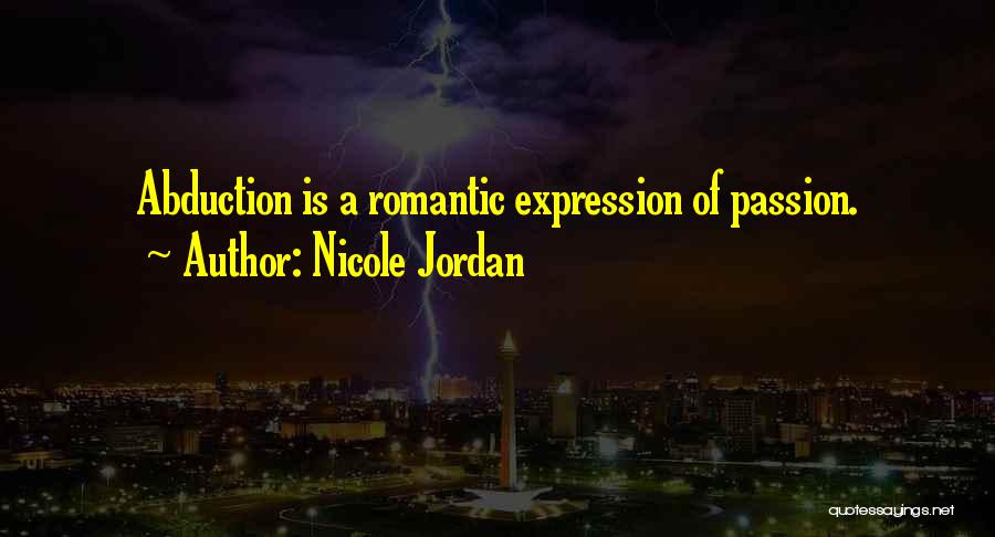 Nicole Jordan Quotes: Abduction Is A Romantic Expression Of Passion.