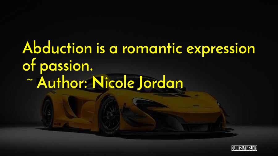Nicole Jordan Quotes: Abduction Is A Romantic Expression Of Passion.