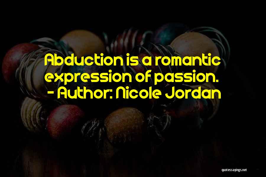 Nicole Jordan Quotes: Abduction Is A Romantic Expression Of Passion.