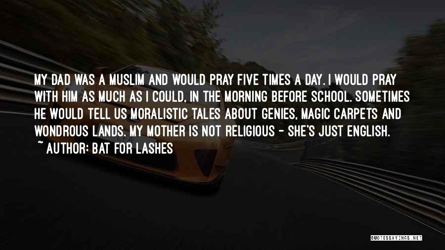 Bat For Lashes Quotes: My Dad Was A Muslim And Would Pray Five Times A Day. I Would Pray With Him As Much As