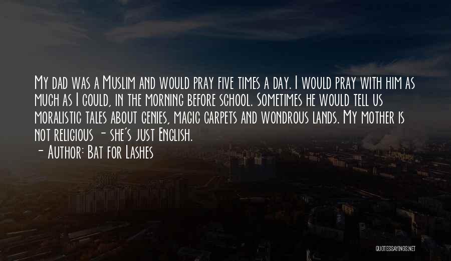Bat For Lashes Quotes: My Dad Was A Muslim And Would Pray Five Times A Day. I Would Pray With Him As Much As