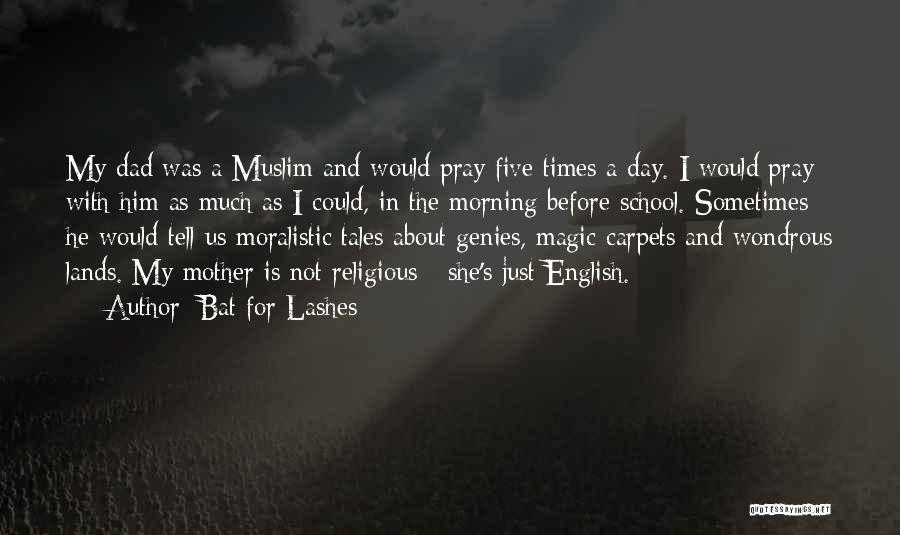 Bat For Lashes Quotes: My Dad Was A Muslim And Would Pray Five Times A Day. I Would Pray With Him As Much As