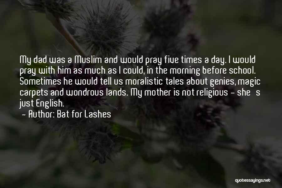 Bat For Lashes Quotes: My Dad Was A Muslim And Would Pray Five Times A Day. I Would Pray With Him As Much As
