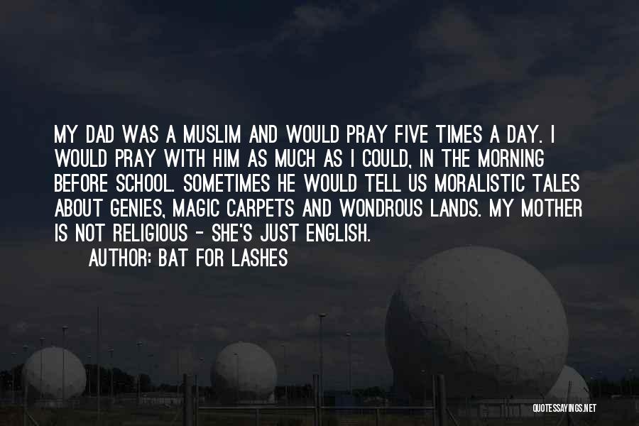 Bat For Lashes Quotes: My Dad Was A Muslim And Would Pray Five Times A Day. I Would Pray With Him As Much As