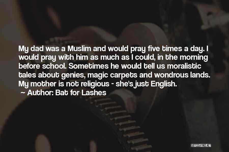 Bat For Lashes Quotes: My Dad Was A Muslim And Would Pray Five Times A Day. I Would Pray With Him As Much As
