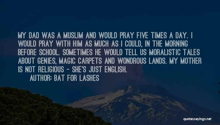 Bat For Lashes Quotes: My Dad Was A Muslim And Would Pray Five Times A Day. I Would Pray With Him As Much As