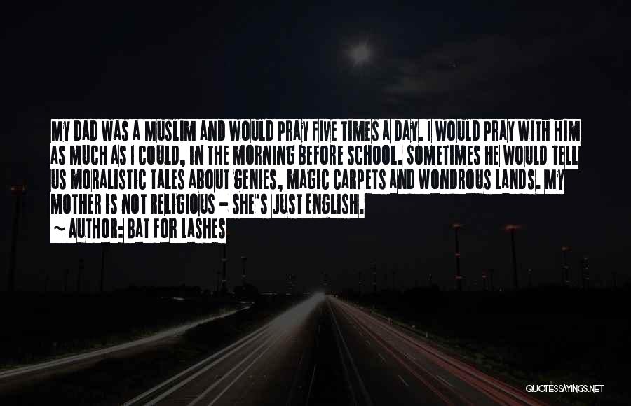 Bat For Lashes Quotes: My Dad Was A Muslim And Would Pray Five Times A Day. I Would Pray With Him As Much As