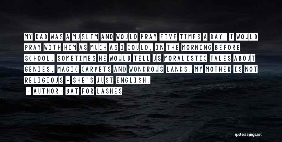 Bat For Lashes Quotes: My Dad Was A Muslim And Would Pray Five Times A Day. I Would Pray With Him As Much As
