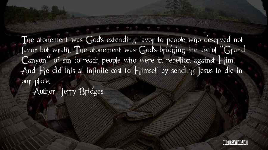 Jerry Bridges Quotes: The Atonement Was God's Extending Favor To People Who Deserved Not Favor But Wrath. The Atonement Was God's Bridging The