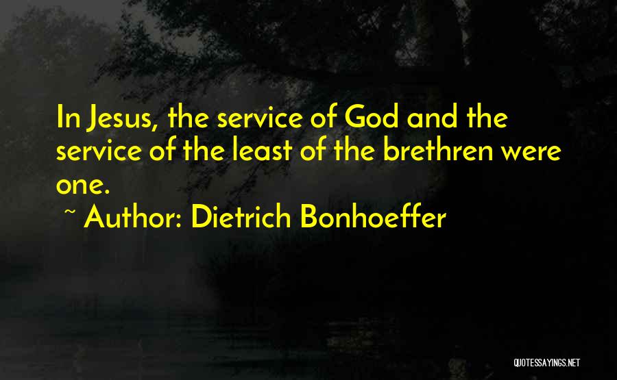 Dietrich Bonhoeffer Quotes: In Jesus, The Service Of God And The Service Of The Least Of The Brethren Were One.