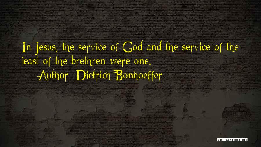 Dietrich Bonhoeffer Quotes: In Jesus, The Service Of God And The Service Of The Least Of The Brethren Were One.