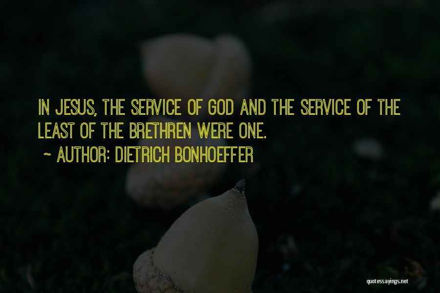 Dietrich Bonhoeffer Quotes: In Jesus, The Service Of God And The Service Of The Least Of The Brethren Were One.