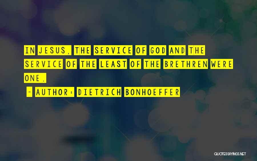 Dietrich Bonhoeffer Quotes: In Jesus, The Service Of God And The Service Of The Least Of The Brethren Were One.