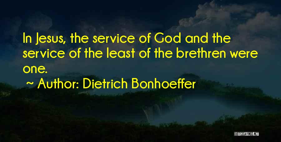 Dietrich Bonhoeffer Quotes: In Jesus, The Service Of God And The Service Of The Least Of The Brethren Were One.