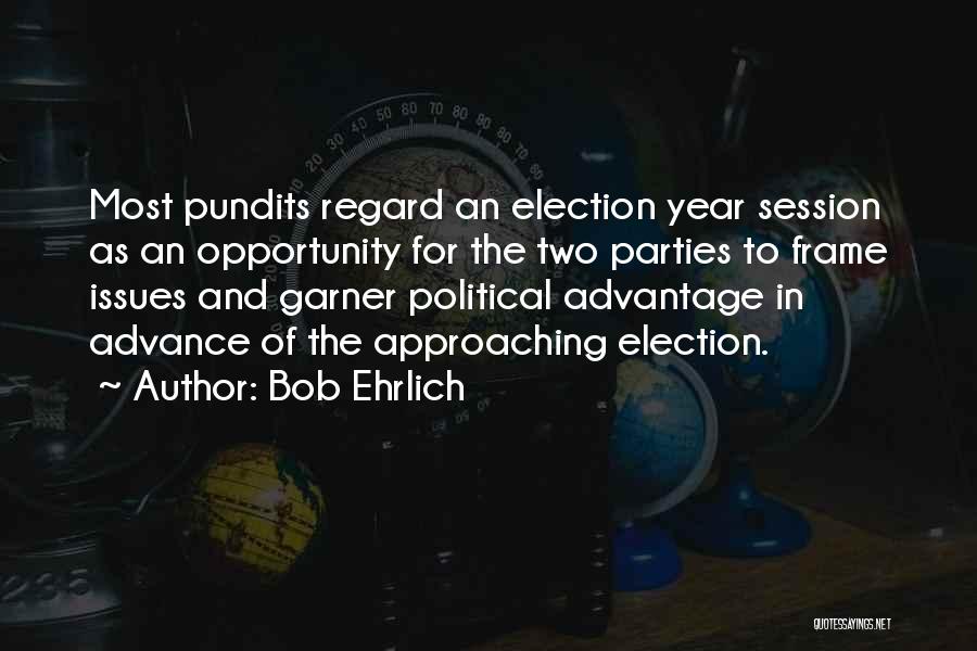 Bob Ehrlich Quotes: Most Pundits Regard An Election Year Session As An Opportunity For The Two Parties To Frame Issues And Garner Political