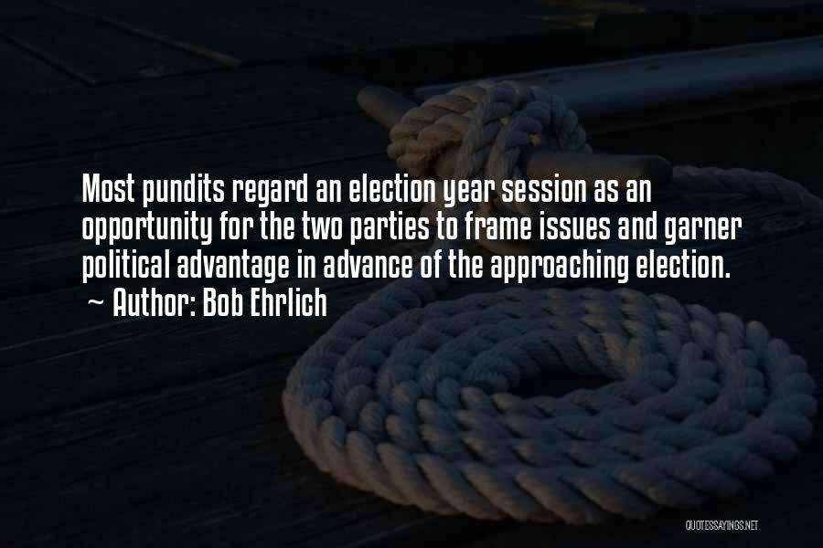 Bob Ehrlich Quotes: Most Pundits Regard An Election Year Session As An Opportunity For The Two Parties To Frame Issues And Garner Political